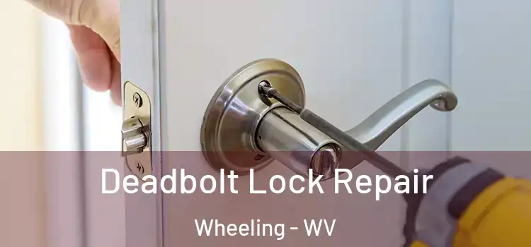 Deadbolt Lock Repair Wheeling - WV