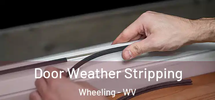 Door Weather Stripping Wheeling - WV