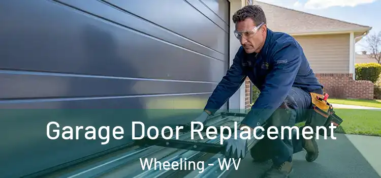  Garage Door Replacement Wheeling - WV