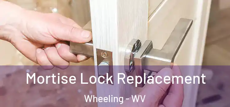 Mortise Lock Replacement Wheeling - WV
