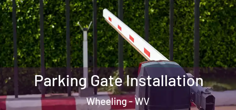 Parking Gate Installation Wheeling - WV