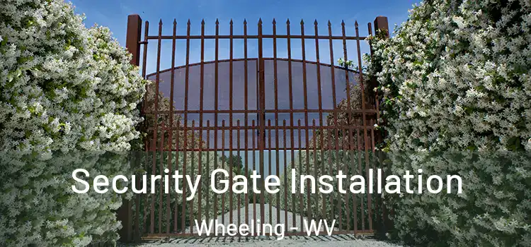 Security Gate Installation Wheeling - WV