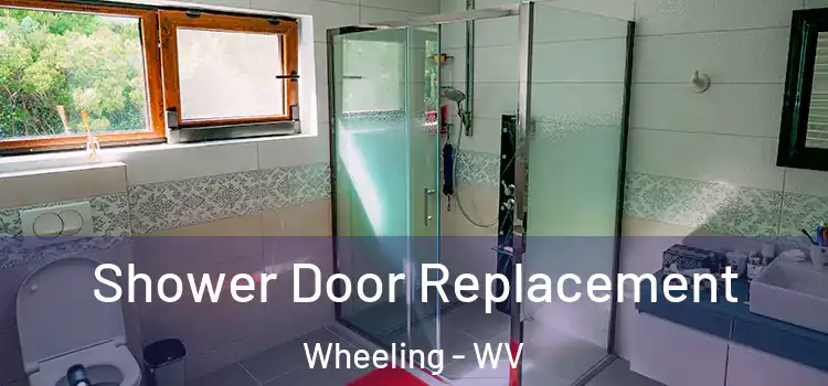 Shower Door Replacement Wheeling - WV